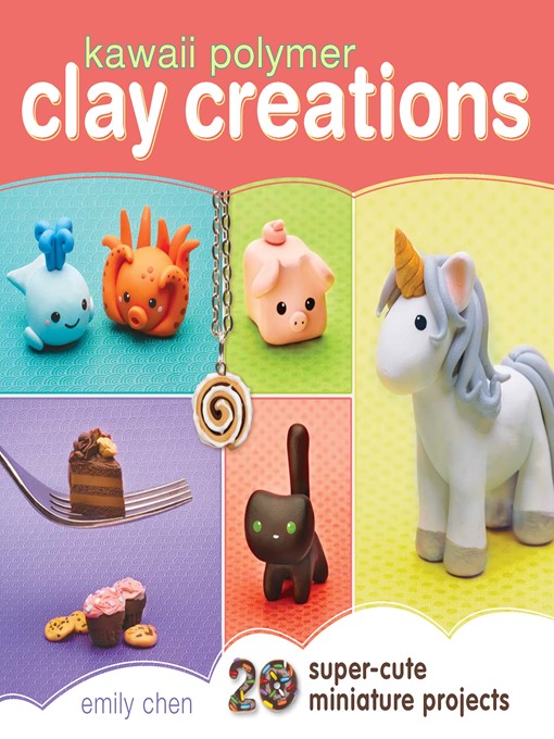 Title details for Kawaii Polymer Clay Creations by Emily Chen - Available